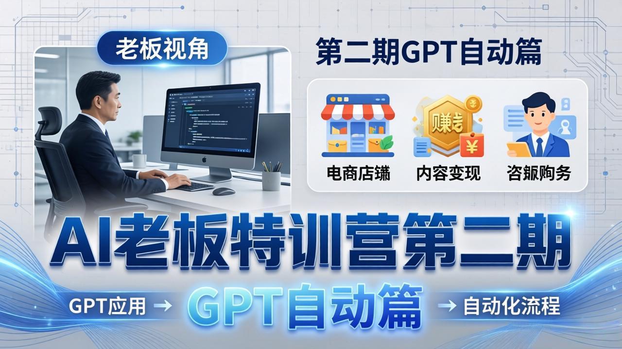 AI老板特训营第二期GPT自动篇:GPT应用+赚钱案例+自动化流程,老板AI降本增效课-蜗牛学社