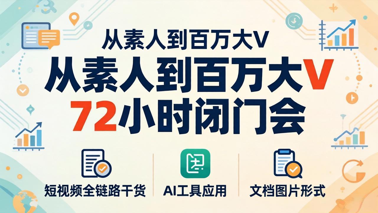 从素人到百万大V 72小时闭门会：短视频全链路干货+AI工具应用，文档图片形式轻松学变现-蜗牛学社