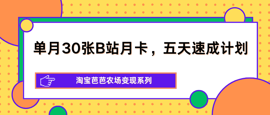 单月30张B站月卡，五天速成计划，淘宝芭芭农场变现系列-蜗牛学社