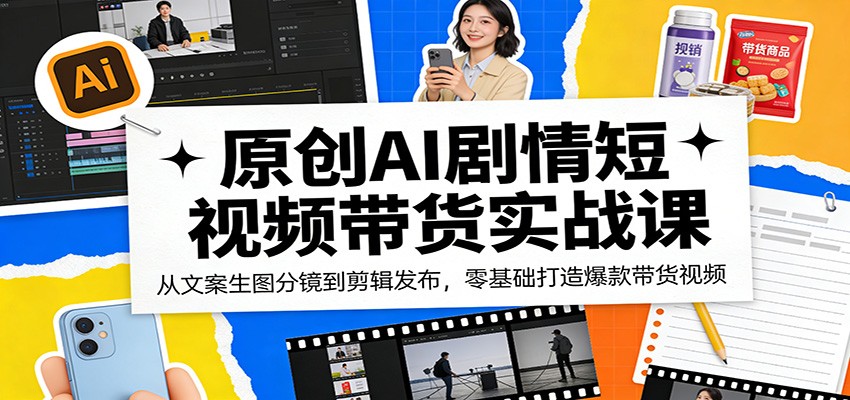 原创AI剧情短视频带货实战课:从文案生图分镜到剪辑发布,零基础打造爆款带货视频-蜗牛学社
