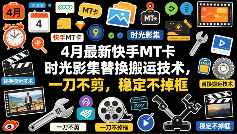 4月最新快手MT卡时光影集替换搬运技术，一刀不剪，稳定不掉框-蜗牛学社