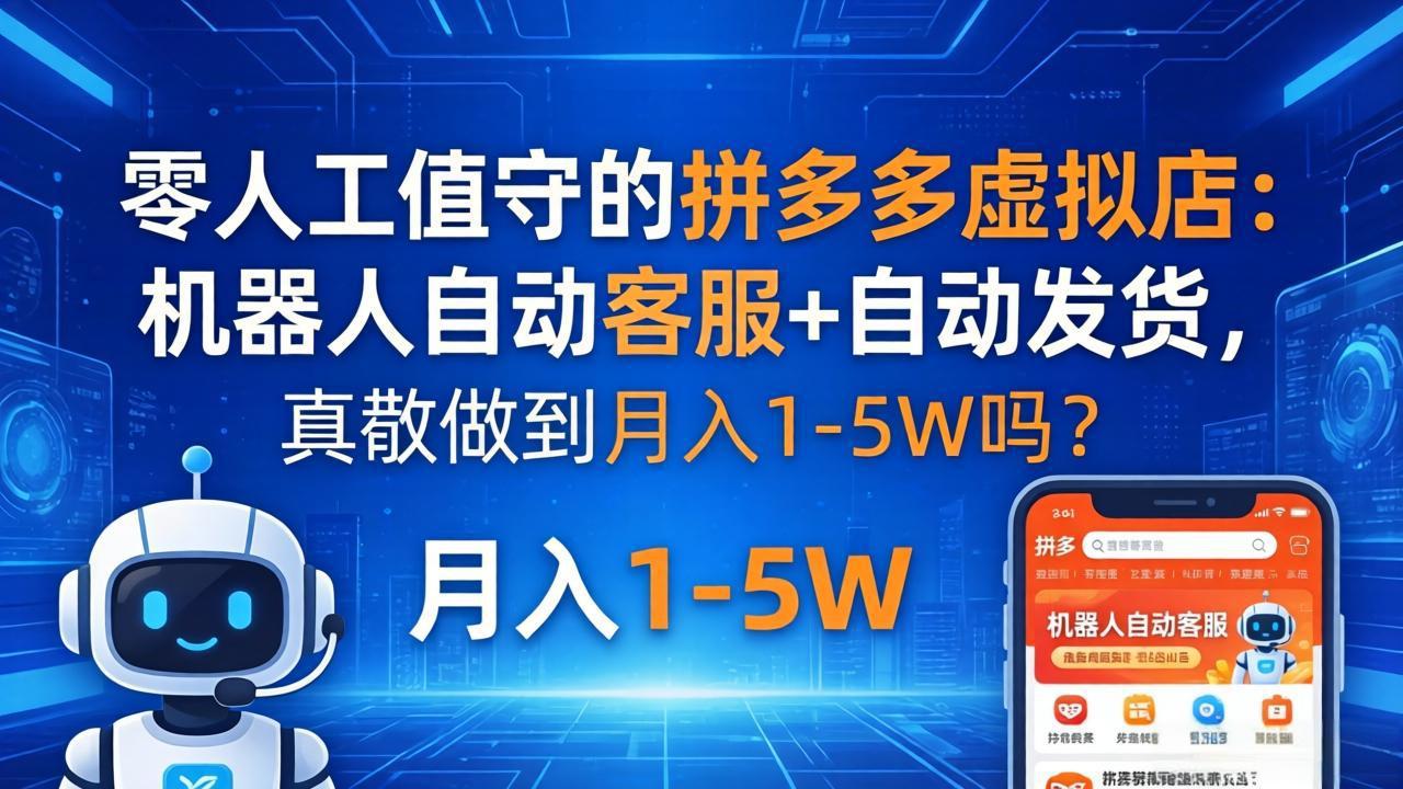 零人工值守的拼多多虚拟店：机器人自动客服+ 自动发货，真能做到月入 1-5W 吗？-蜗牛学社