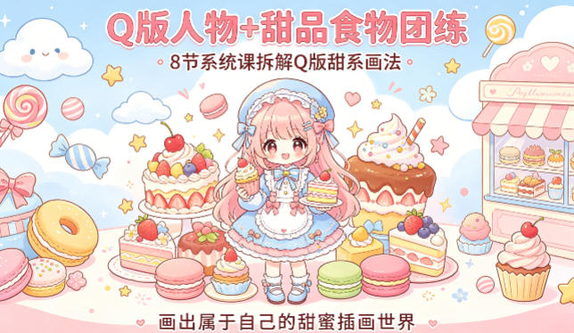 Q版人物+甜品食物团练,8节系统课拆解Q版甜系画法,画出属于自己的甜蜜插画世界-蜗牛学社