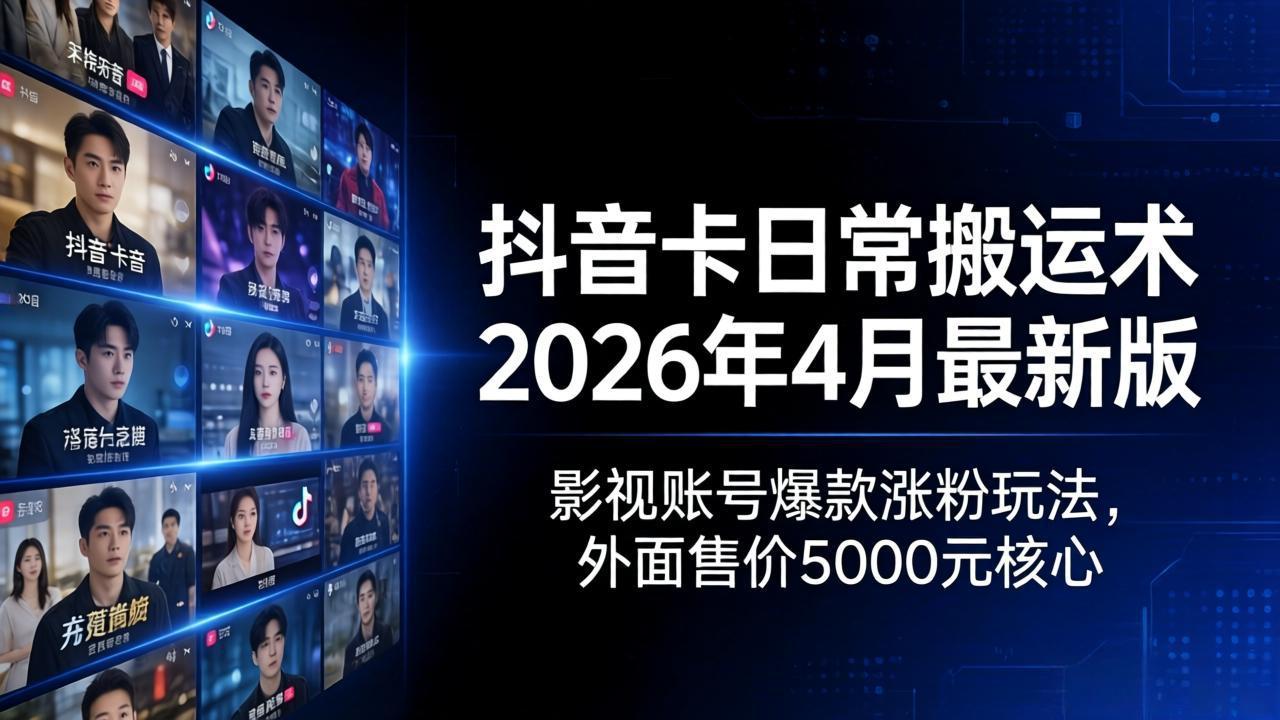 抖音卡日常搬运术2026年4月最新版：影视账号爆款涨粉玩法，外面售价5000元核心-蜗牛学社