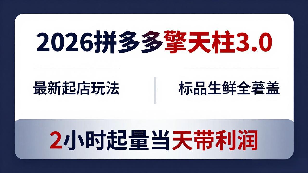 2026拼多多擎天柱 3.0-更新4月20：最新起店玩法，标品生鲜全覆盖，2小时起量当天带利润-蜗牛学社