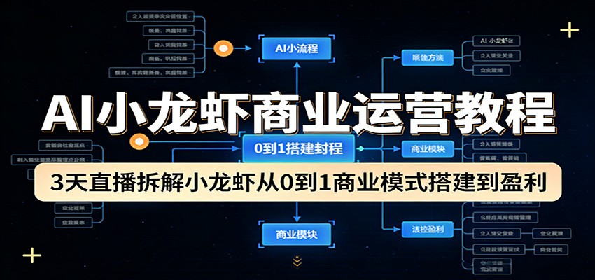AI小龙虾商业运营教程：3天直播拆解小龙虾从0到1商业模式搭建到盈利-蜗牛学社