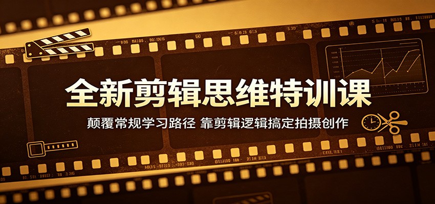 全新剪辑思维特训课:颠覆常规学习路径,靠剪辑逻辑搞定拍摄创作-蜗牛学社