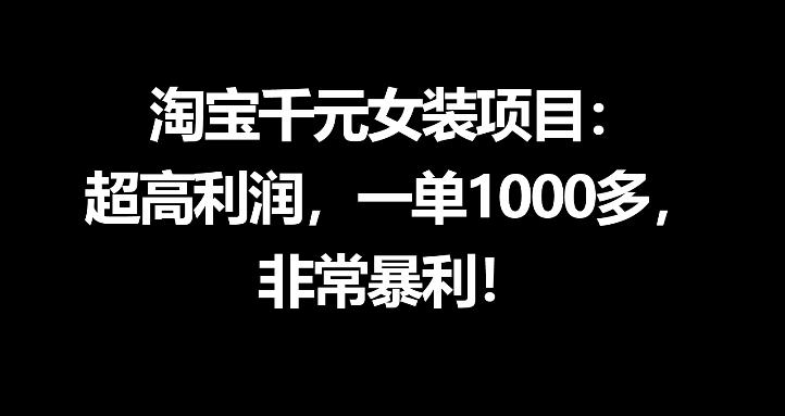 淘宝千元女装项目：超高利润，一单1000多，非常暴利-蜗牛学社