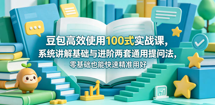 豆包高效使用100式实战课，系统讲解基础与进阶两套通用提问法，零基础也能快速精准用好豆包-蜗牛学社