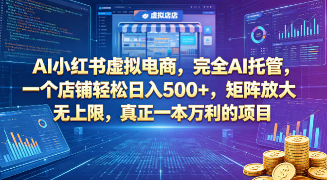 AI小红书虚拟电商，完全AI托管，一个店铺轻松日入500+，矩阵放大无上限，真正一本万利的项目【揭秘】-蜗牛学社