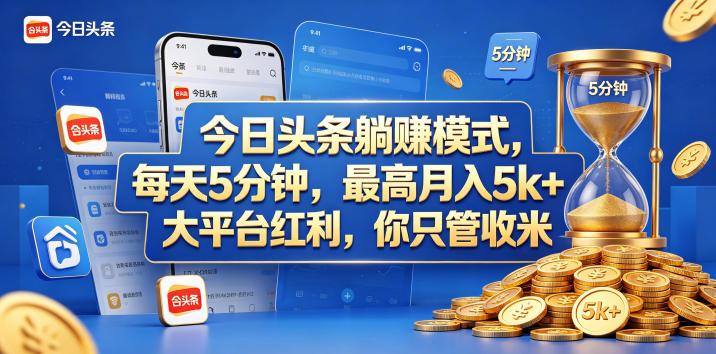 今日头条躺赚模式，每天5分钟，最高月入5k+，大平台红利，你只管收米【揭秘】-蜗牛学社