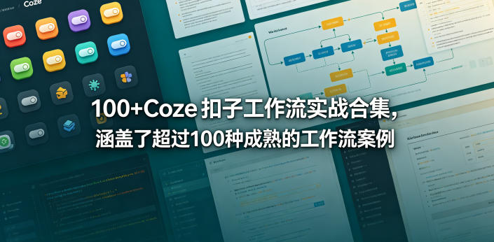 100+Coze扣子工作流实战合集，涵盖了超过100种成熟的工作流案例-蜗牛学社