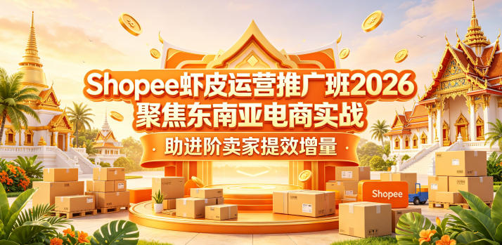 Shopee虾皮运营推广班2026,聚焦东南亚电商实战,助进阶卖家提效增量-蜗牛学社
