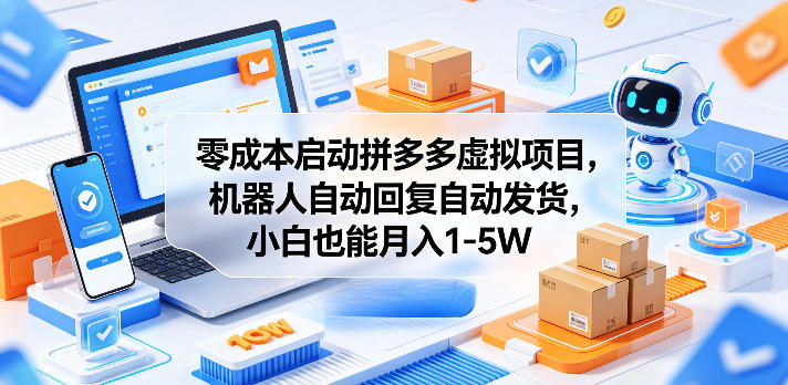 零成本启动拼多多虚拟项目，机器人自动回复自动发货，小白也能月入1-5W【揭秘】-蜗牛学社