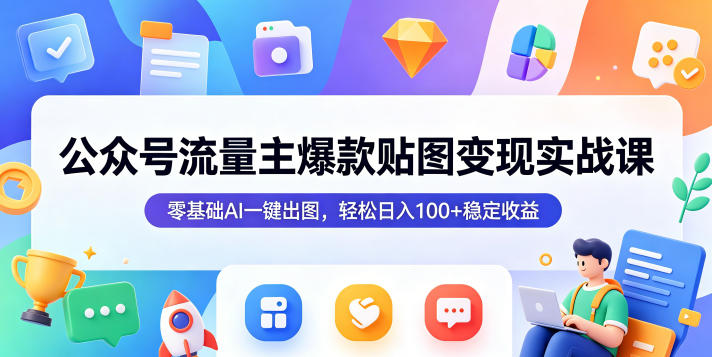 公众号流量主爆款贴图变现实战课,零基础AI一键出图,轻松日入100+稳定收益-蜗牛学社
