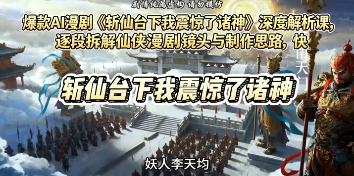 爆款AI漫剧《斩仙台下我震惊了诸神》深度解析课,逐段拆解仙侠漫剧镜头与制作思路,快速复刻爆款创作模式-蜗牛学社
