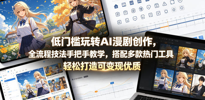 低门槛玩转AI漫剧创作,全流程技法手把手教学,搭配多款热门工具,轻松打造可变现优质作品-蜗牛学社