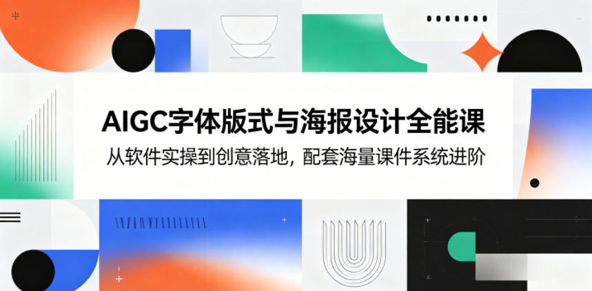 AIGC字体版式与海报设计全能课，从软件实操到创意落地，配套海量课件系统进阶-蜗牛学社