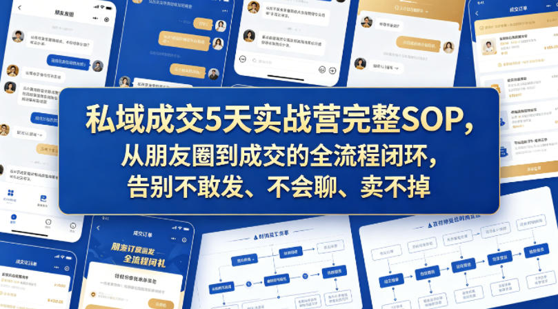 私域成交5天实战营完整SOP，从朋友圈到成交的全流程闭环，告别不敢发、不会聊、卖不掉-蜗牛学社