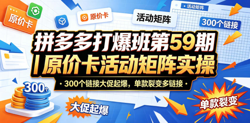 拼多多打爆班第59期｜原价卡活动矩阵实操，300个链接大促起爆，单款裂变多链接-蜗牛学社