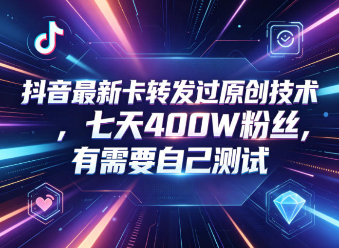 抖音最新卡转发过原创技术，七天400W粉丝，有需要自己测试-蜗牛学社