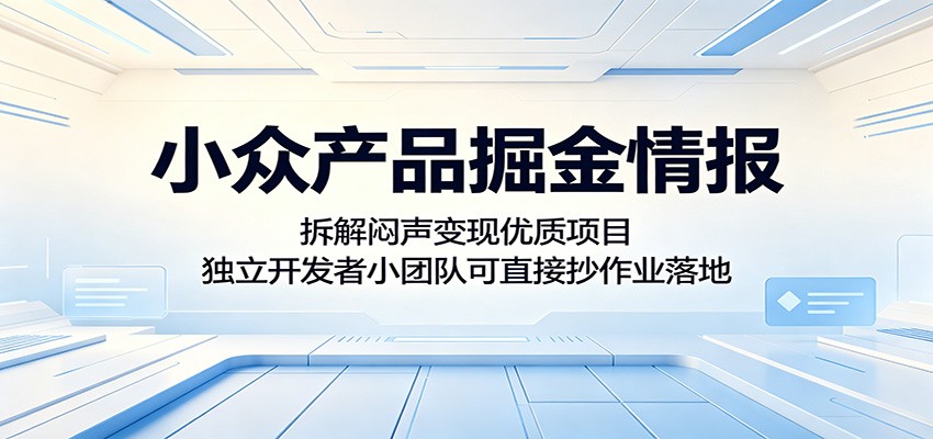 小众产品掘金情报：拆解闷声变现优质项目，独立开发者小团队可直接抄作业落地-蜗牛学社