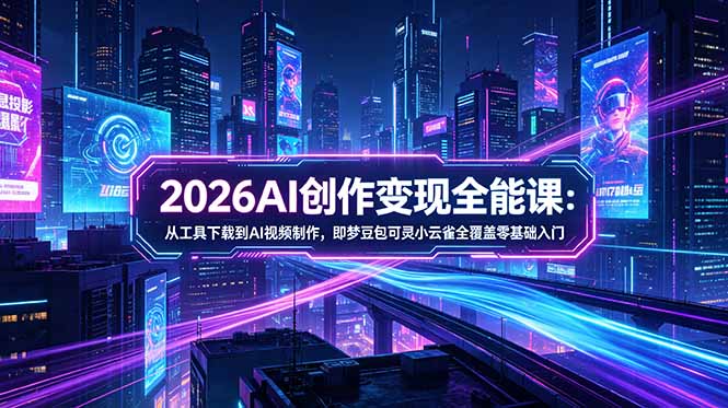 2026AI创作变现全能课-更新5月:从工具下载到AI视频制作,即梦豆包可灵小云雀全覆盖零基础入门-蜗牛学社