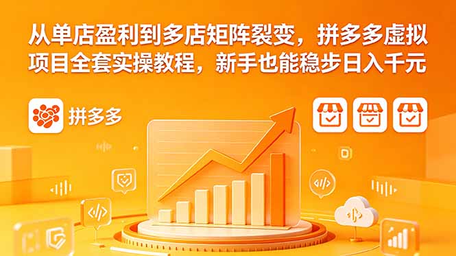 从单店盈利到多店矩阵裂变，拼多多虚拟项目全套实操教程，新手也能稳步日入千元-蜗牛学社