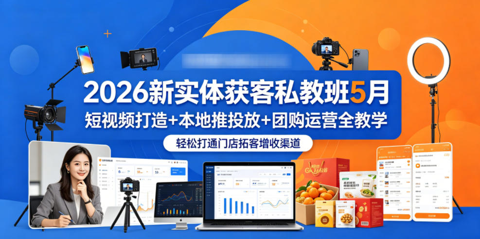 2026新实体获客私教班5月,短视频打造+本地推投放+团购运营全教学,轻松打通门店拓客增收渠道-蜗牛学社