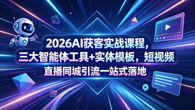 2026AI获客实战课程,三大智能体工具+实体模板,短视频直播同城引流一站式落地-蜗牛学社