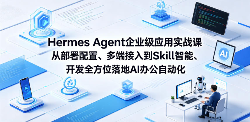 Hermes Agent企业级应用实战课从部署配置、多端接入到Skill智能开发全方位落地AI办公自动化-蜗牛学社