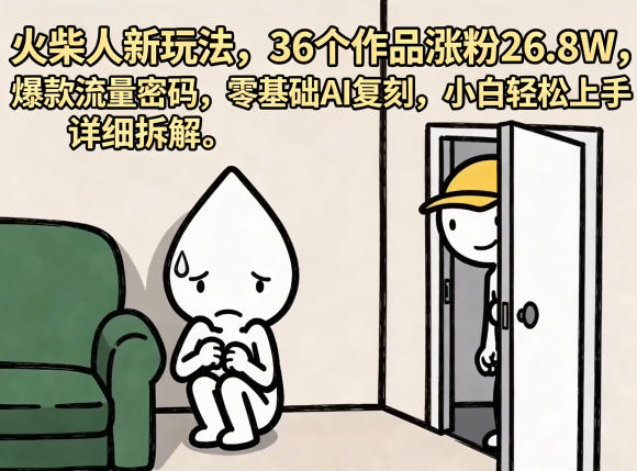 火柴人新玩法，36个作品涨粉26.8W，爆款流量密码，零基础AI复刻，小白轻松上手，详细拆解-蜗牛学社