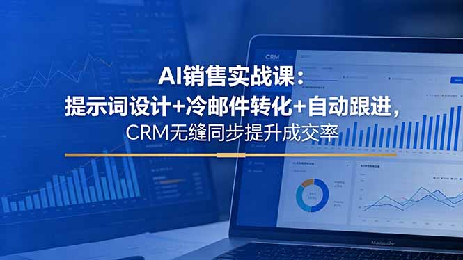 AI销售实战课:提示词设计+冷邮件转化+自动跟进,CRM无缝同步提升成交率-蜗牛学社