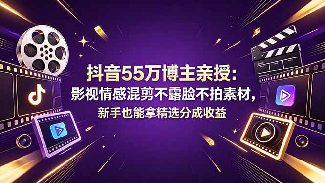 抖音55万博主亲授:影视情感混剪不露脸不拍素材,新手也能拿精选分成收益-蜗牛学社