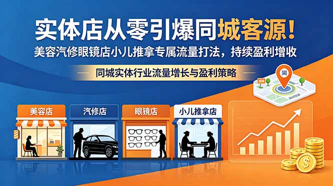 实体店从零引爆同城客源!美容汽修眼镜店小儿推拿专属流量打法,持续盈利增收-蜗牛学社
