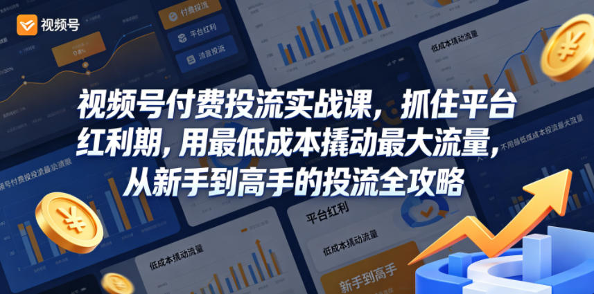 视频号付费投流实战课,抓住平台红利期,用最低成本撬动最大流量,从新手到高手的投流全攻略-蜗牛学社