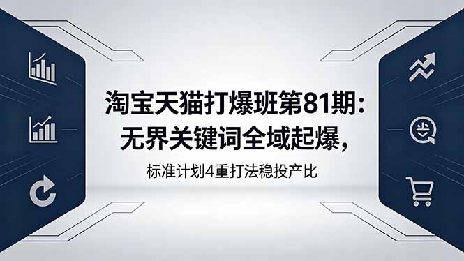 淘宝天猫打爆班第81期：无界关键词全域起爆，标准计划4重打法稳投产比-蜗牛学社