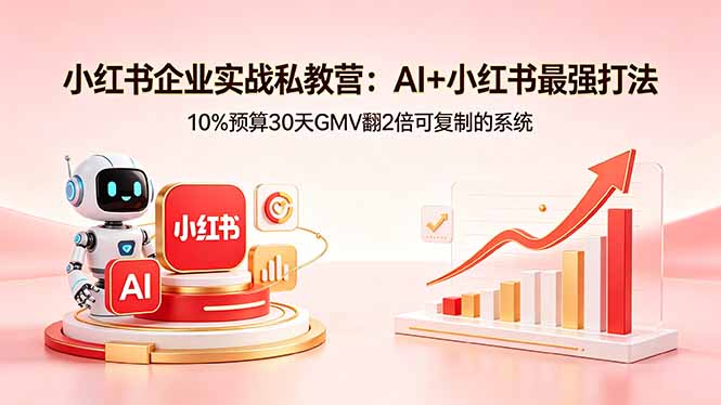 小红书企业实战私教营：AI+小红书最强打法，10%预算30天GMV翻2倍可复制的系统-蜗牛学社