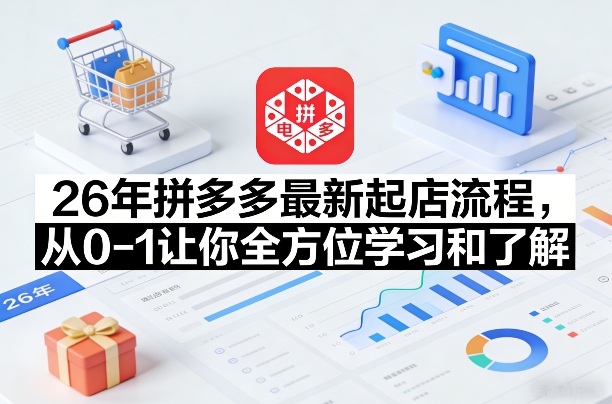26年拼多多最新起店流程，从0-1让你全方位学习和了解(05月28日更新)-蜗牛学社