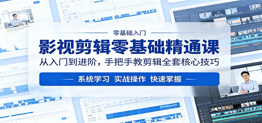 影视剪辑零基础精通课：从入门到进阶，手把手教剪辑全套核心技巧-蜗牛学社