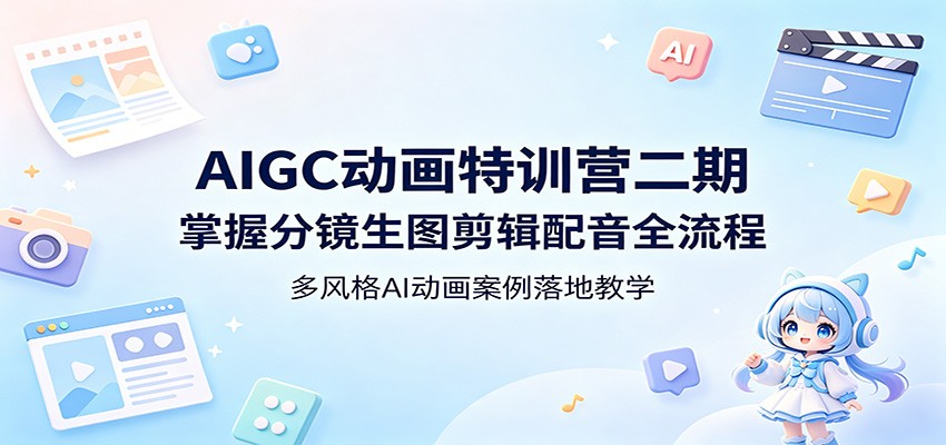 AIGC动画特训营二期：掌握分镜生图剪辑配音全流程，多风格AI动画案例落地教学-蜗牛学社