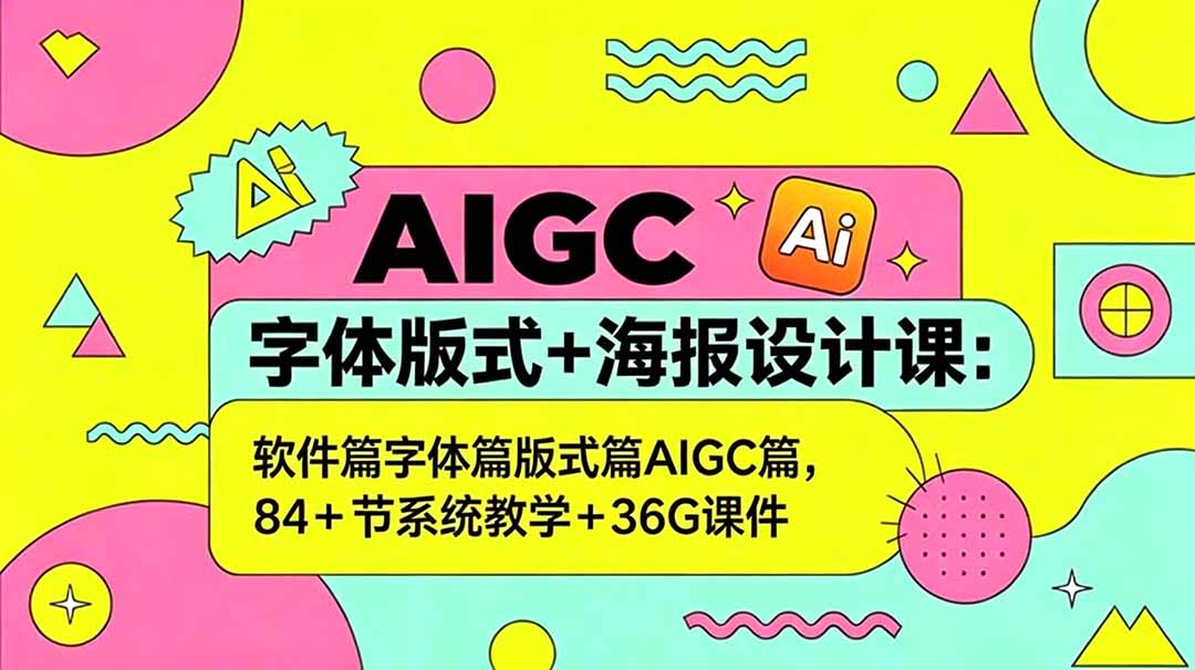 AIGC字体版式+海报设计课：软件篇字体篇版式篇AIGC篇，系统教学+36G课件-蜗牛学社