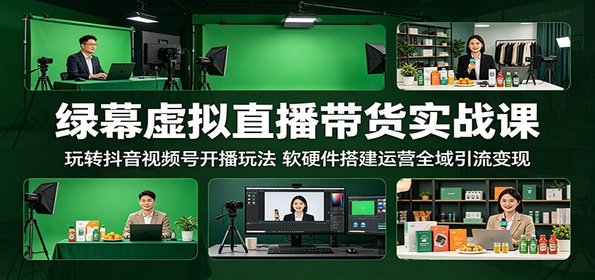 绿幕虚拟直播带货实战课：玩转抖音视频号开播玩法，软硬件搭建运营全域引流变现-蜗牛学社