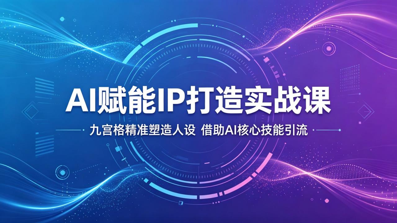 AI赋能IP打造实战课:九宫格精准塑造人设,借助AI核心技能引流-蜗牛学社