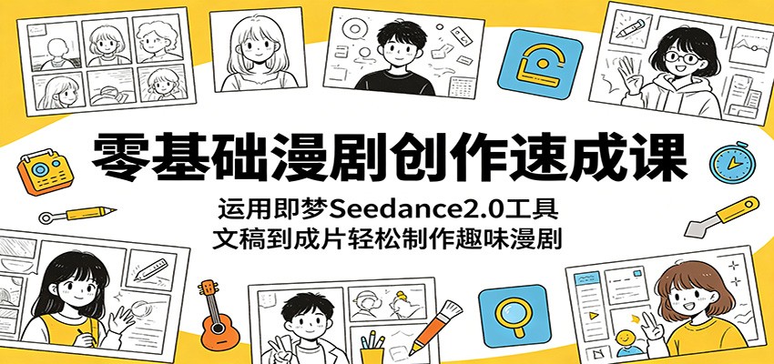 零基础漫剧创作速成课：运用即梦Seedance2.0工具，文稿到成片轻松制作趣味漫剧-蜗牛学社