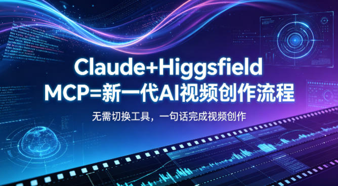 Claude+Higgsfield MCP=新一代AI视频创作流程，不需要切换工具，一句话就能完成视频创作-蜗牛学社