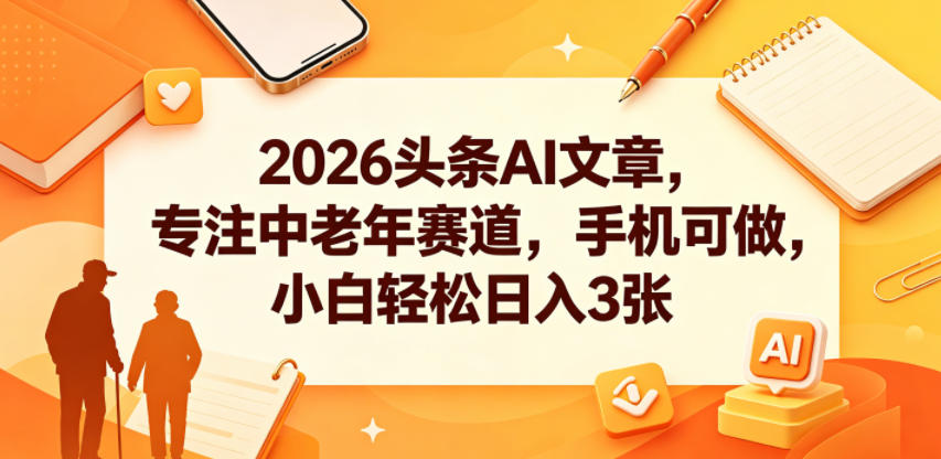2026头条AI文章,专注中老年赛道,手机可做,小白轻松日入3张-蜗牛学社