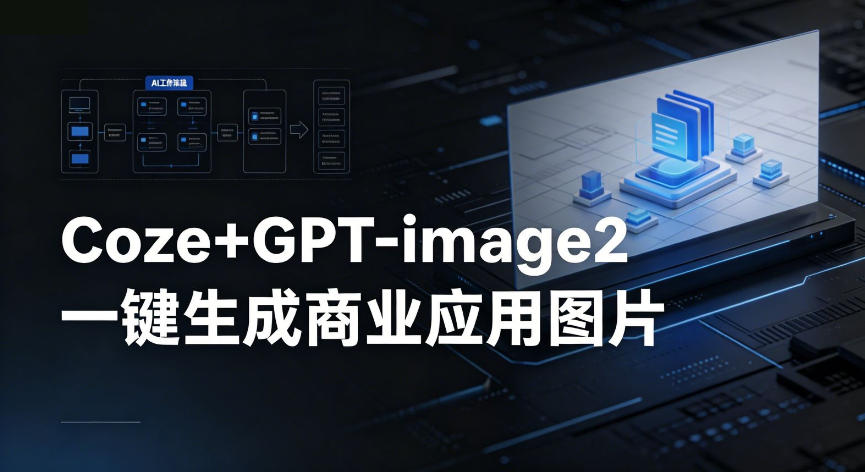 【Coze工作流搭建实操教程】coze+GPT-image2一键生成商业应用图片，全流程保姆级教学-蜗牛学社