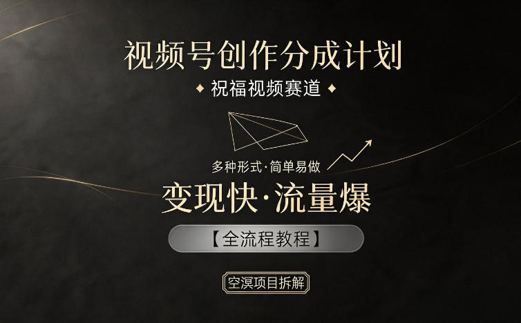 视频号创作分成计划，祝福视频赛道，多种制作形式，简单易做，变现快流量爆【全流程教程】-蜗牛学社