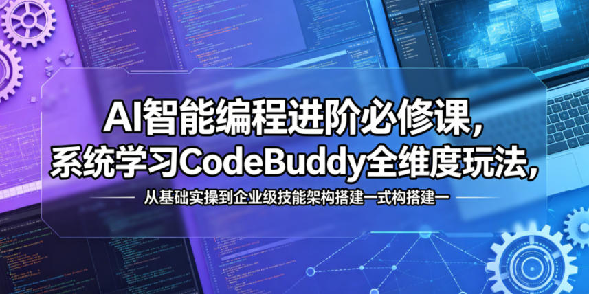 AI智能编程进阶必修课,系统学习CodeBuddy全维度玩法,从基础实操到企业级技能架构搭建一站式精通-蜗牛学社